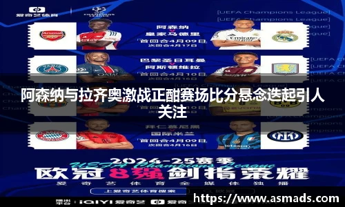 阿森纳与拉齐奥激战正酣赛场比分悬念迭起引人关注