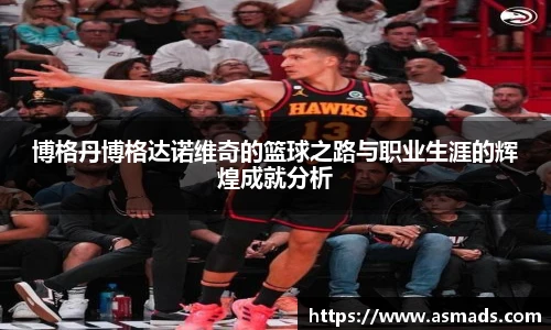 博格丹博格达诺维奇的篮球之路与职业生涯的辉煌成就分析