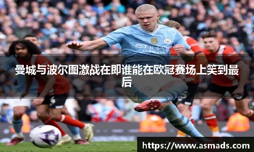 曼城与波尔图激战在即谁能在欧冠赛场上笑到最后