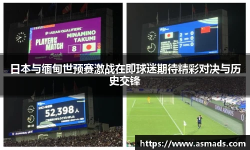 日本与缅甸世预赛激战在即球迷期待精彩对决与历史交锋