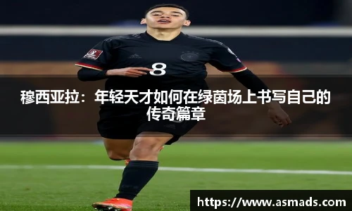 穆西亚拉：年轻天才如何在绿茵场上书写自己的传奇篇章